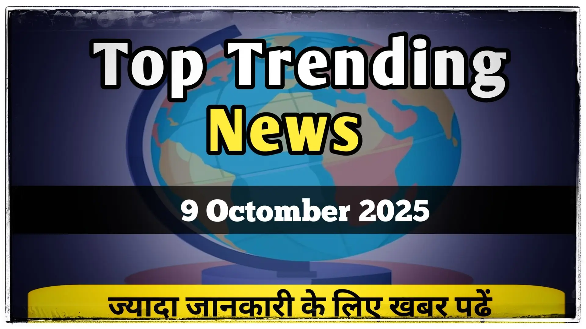 9 October 2025 TOP TRENDING NEWS